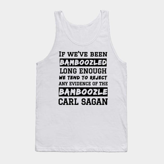Carl Sagan Bamboozled Quote If We've Been Bamboozled Long Enough Tank Top by BubbleMench